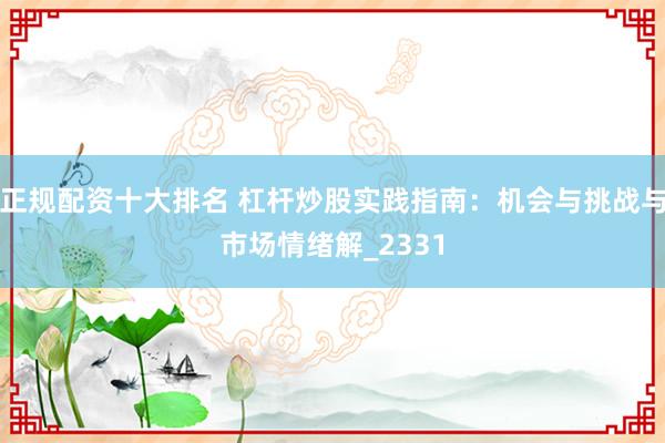 正规配资十大排名 杠杆炒股实践指南：机会与挑战与市场情绪解_2331