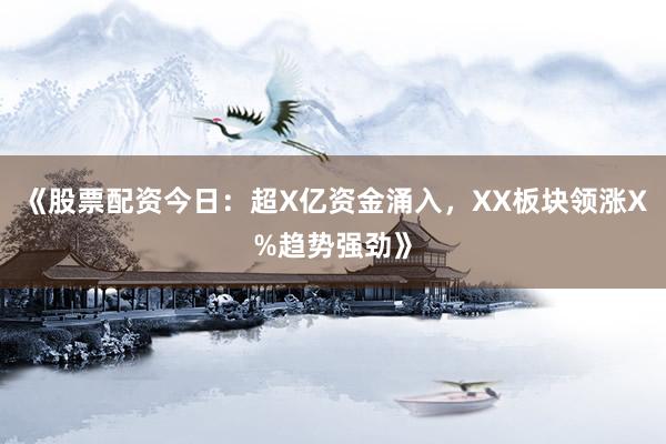 《股票配资今日：超X亿资金涌入，XX板块领涨X%趋势强劲》