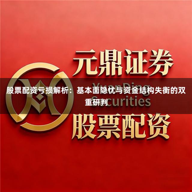 股票配资亏损解析：基本面隐忧与资金结构失衡的双重研判