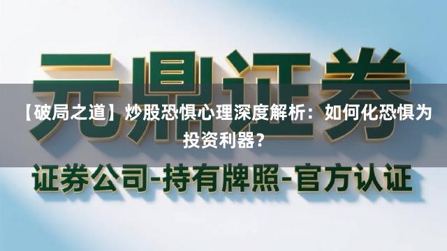 【破局之道】炒股恐惧心理深度解析：如何化恐惧为投资利器？