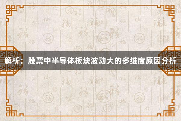 解析:股票中半导体板块波动大的多维度原因分析