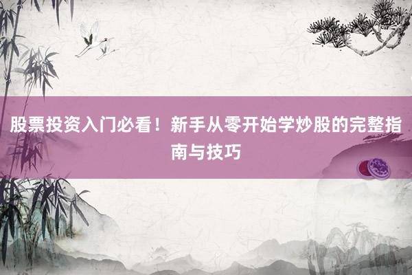 股票投资入门必看！新手从零开始学炒股的完整指南与技巧